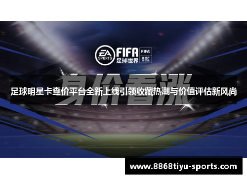 足球明星卡查价平台全新上线引领收藏热潮与价值评估新风尚