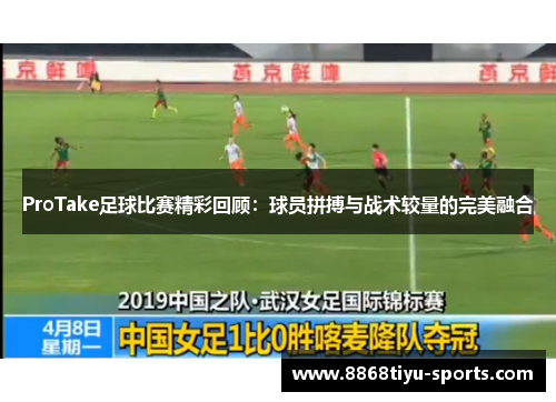 ProTake足球比赛精彩回顾：球员拼搏与战术较量的完美融合
